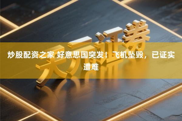 炒股配资之家 好意思国突发！飞机坠毁，已证实遭难