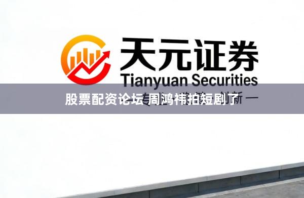 股票配资论坛 周鸿祎拍短剧了