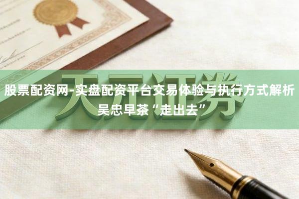 股票配资网-实盘配资平台交易体验与执行方式解析 吴忠早茶“走出去”